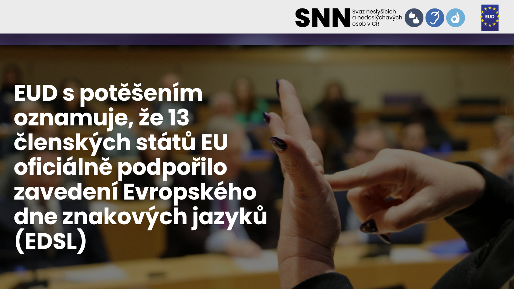 EUD s potěšením oznamuje, že 13 členských států EU oficiálně podpořilo zavedení Evropského dne znakových jazyků (EDSL)